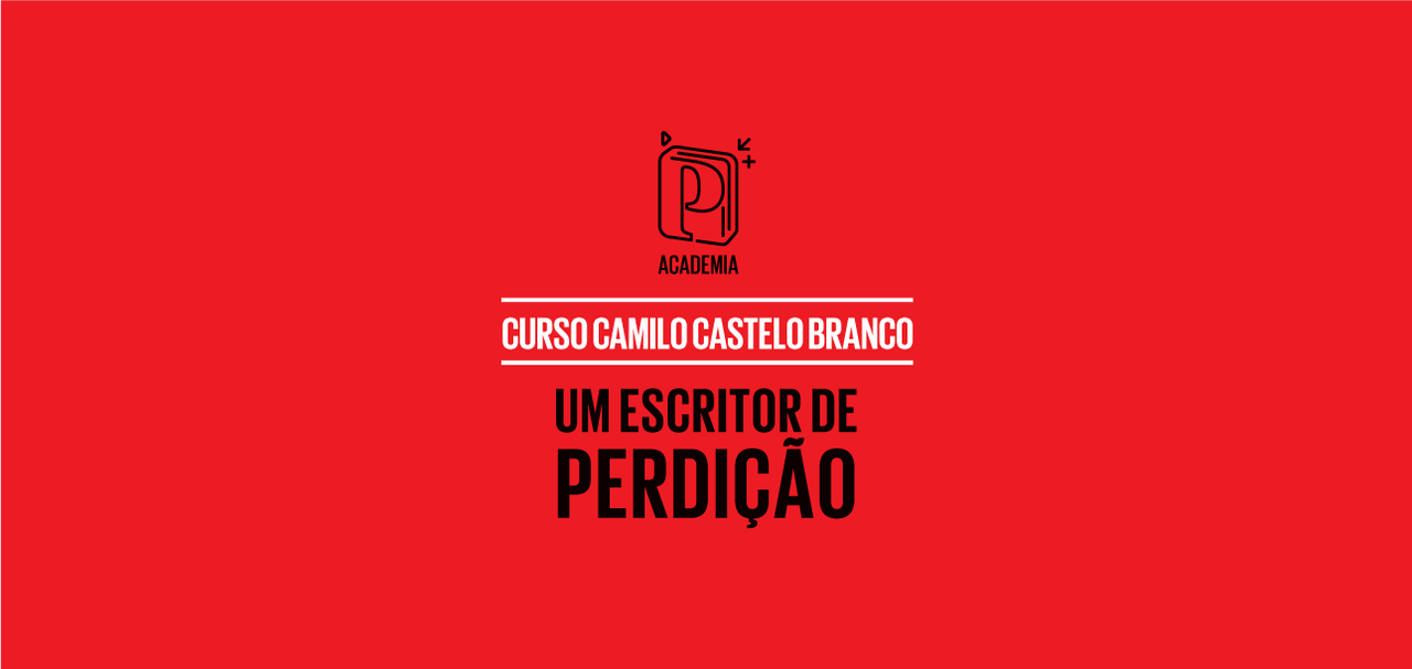 ACADEMIA P - Camilo Castelo Branco, um escritor de perdição